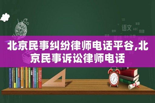 北京民事糾紛律師電話平谷,北京民事訴訟律師電話