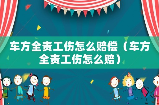 車方全責工傷怎么賠償（車方全責工傷怎么賠）