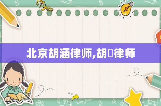 北京胡涵律師,胡玥律師