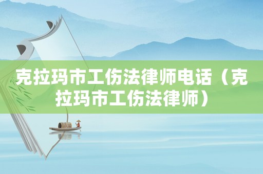 克拉瑪市工傷法律師電話（克拉瑪市工傷法律師）