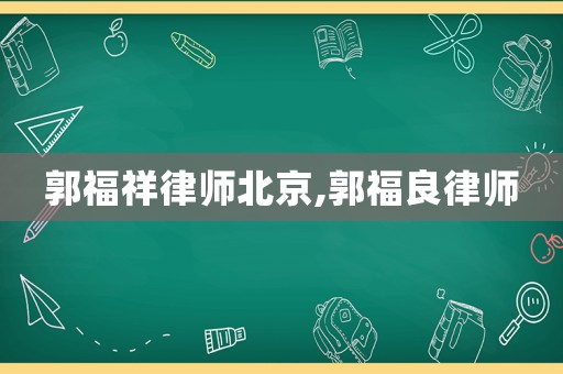 郭福祥律師北京,郭福良律師