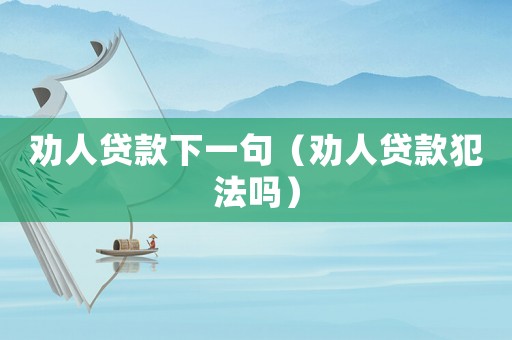 勸人貸款下一句（勸人貸款犯法嗎）