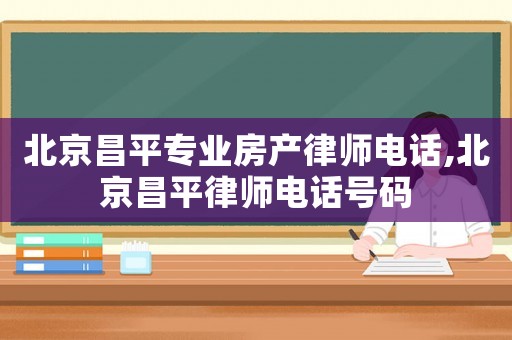 北京昌平專業房產律師電話,北京昌平律師電話號碼