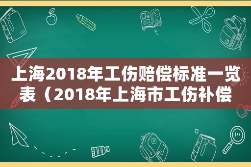 上海2018年工傷賠償標準一覽表（2018年上海市工傷補償標準）