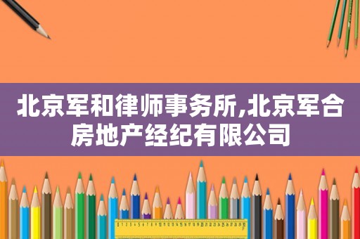 北京軍和律師事務所,北京軍合房地產經紀有限公司