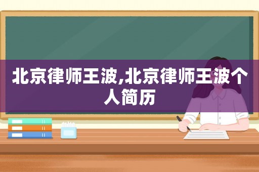 北京律師王波,北京律師王波個人簡歷