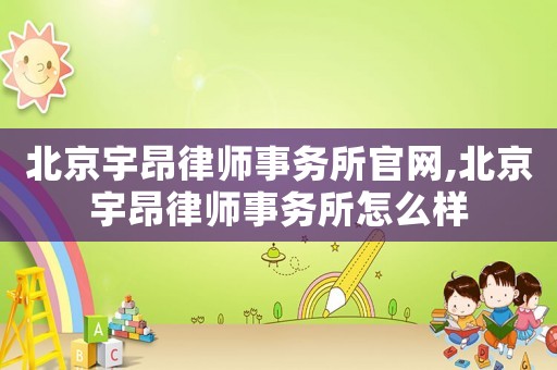 北京宇昂律師事務(wù)所官網(wǎng),北京宇昂律師事務(wù)所怎么樣