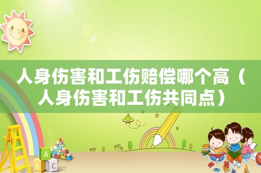 人身傷害和工傷賠償哪個高（人身傷害和工傷共同點(diǎn)）