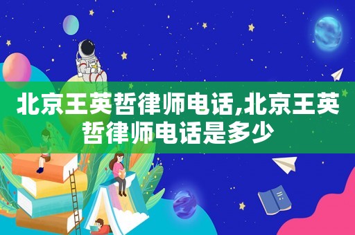 北京王英哲律師電話,北京王英哲律師電話是多少