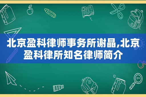 北京盈科律師事務(wù)所謝晶,北京盈科律所知名律師簡(jiǎn)介
