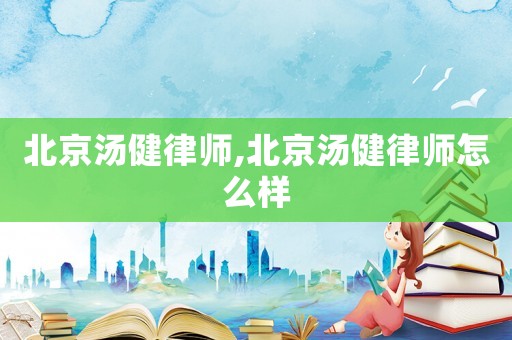 北京湯健律師,北京湯健律師怎么樣