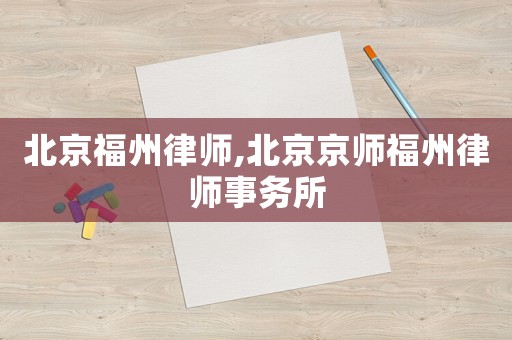 北京福州律師,北京京師福州律師事務所