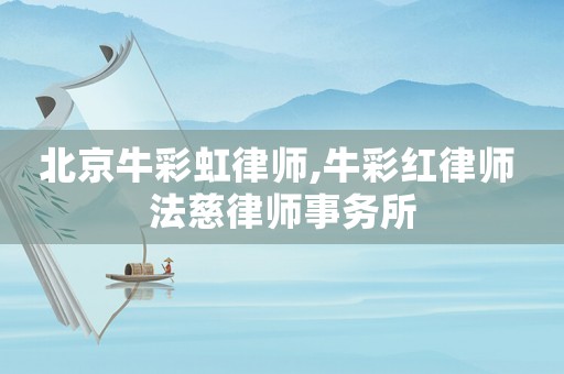 北京牛彩虹律師,牛彩紅律師 法慈律師事務所