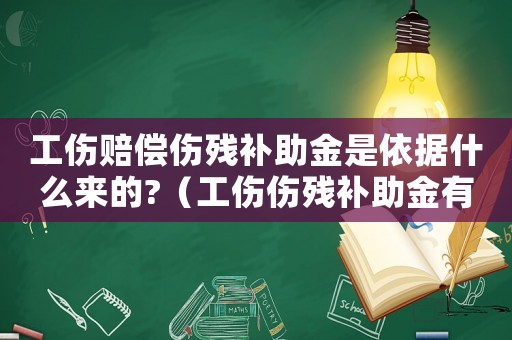 工傷賠償傷殘補助金是依據(jù)什么來的?（工傷傷殘補助金有時間限制嗎）