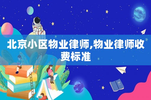 北京小區(qū)物業(yè)律師,物業(yè)律師收費標準