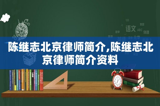 陳繼志北京律師簡(jiǎn)介,陳繼志北京律師簡(jiǎn)介資料