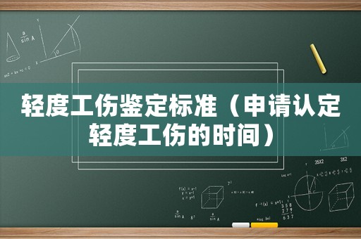 輕度工傷鑒定標準（申請認定輕度工傷的時間）