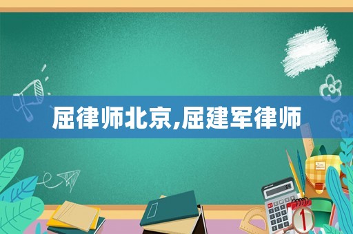 屈律師北京,屈建軍律師
