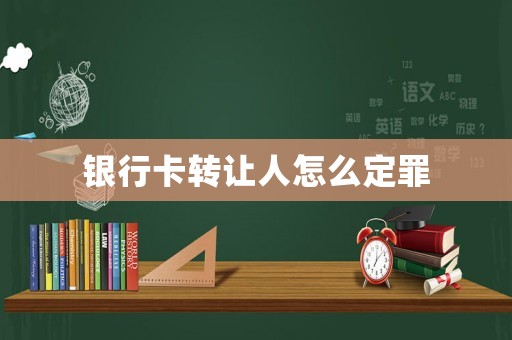 銀行卡轉讓人怎么定罪
