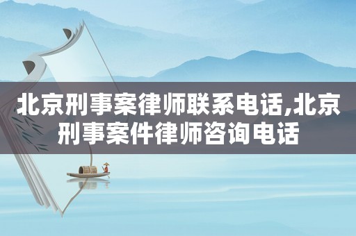 北京刑事案律師聯系電話,北京刑事案件律師咨詢電話