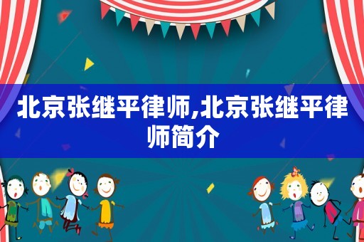 北京張繼平律師,北京張繼平律師簡(jiǎn)介