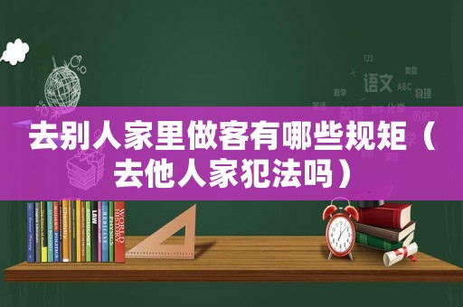 去別人家里做客有哪些規矩（去他人家犯法嗎）