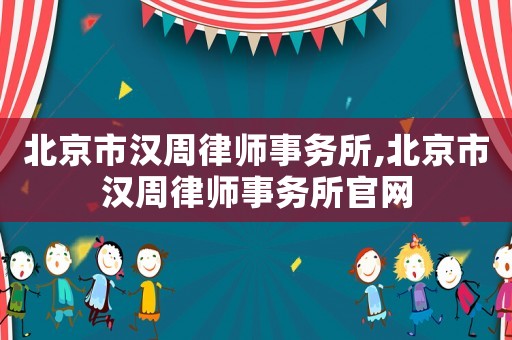 北京市漢周律師事務所,北京市漢周律師事務所官網