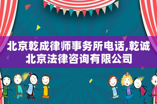 北京乾成律師事務所電話,乾誠北京法律咨詢有限公司