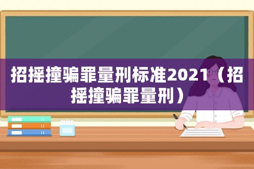 招搖撞騙罪量刑標準2021（招搖撞騙罪量刑）