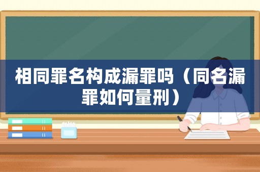相同罪名構成漏罪嗎（同名漏罪如何量刑）