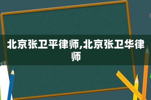 北京張衛平律師,北京張衛華律師