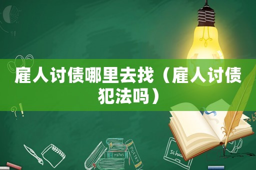 雇人討債哪里去找（雇人討債犯法嗎）