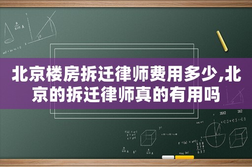 北京樓房拆遷律師費用多少,北京的拆遷律師真的有用嗎