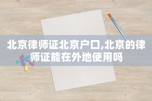北京律師證北京戶(hù)口,北京的律師證能在外地使用嗎