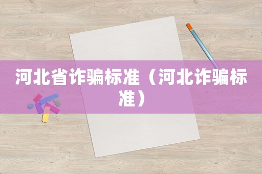 河北省詐騙標準（河北詐騙標準）