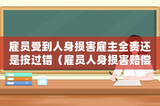 雇員受到人身損害雇主全責還是按過錯（雇員人身損害賠償標準）