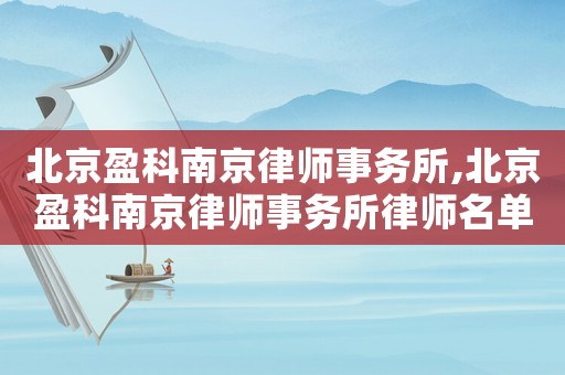 北京盈科南京律師事務所,北京盈科南京律師事務所律師名單