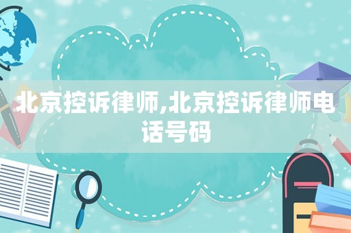 北京控訴律師,北京控訴律師電話號(hào)碼