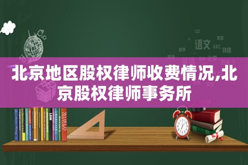 北京地區股權律師收費情況,北京股權律師事務所