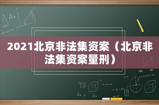 2021北京非法集資案（北京非法集資案量刑）