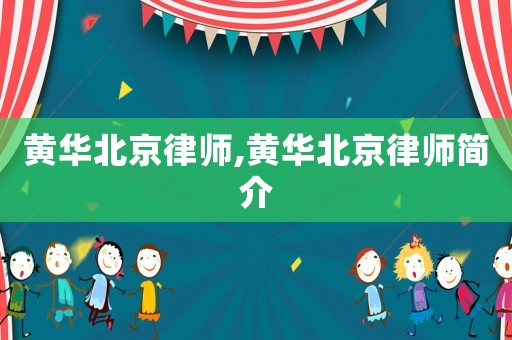 黃華北京律師,黃華北京律師簡介