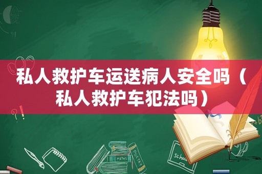 私人救護車運送病人安全嗎（私人救護車犯法嗎）