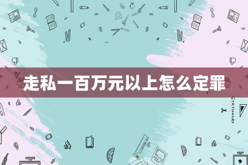 走私一百萬元以上怎么定罪