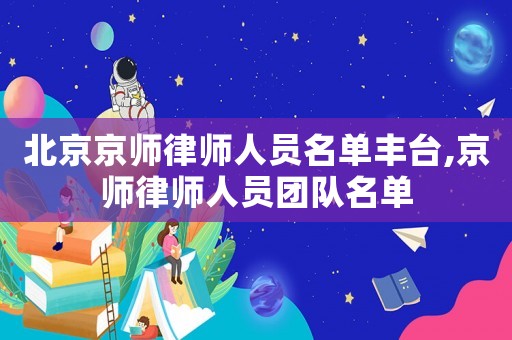 北京京師律師人員名單豐臺,京師律師人員團隊名單