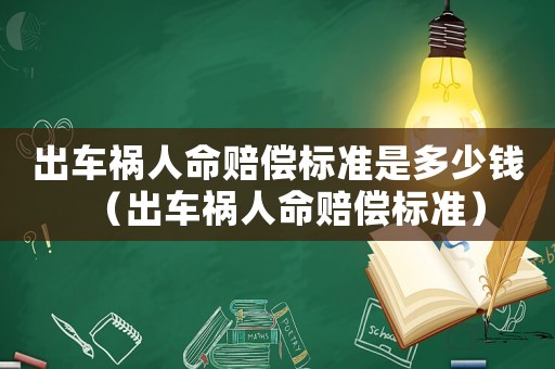 出車禍人命賠償標準是多少錢（出車禍人命賠償標準）