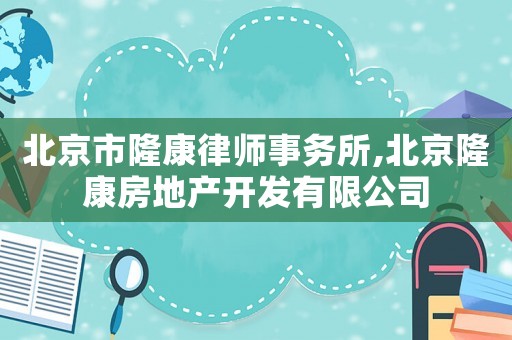 北京市隆康律師事務所,北京隆康房地產開發有限公司