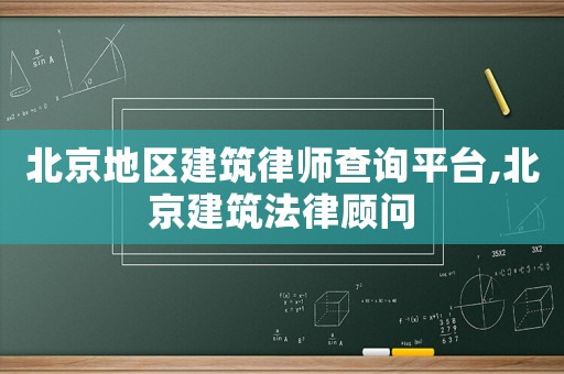 北京地區建筑律師查詢平臺,北京建筑法律顧問