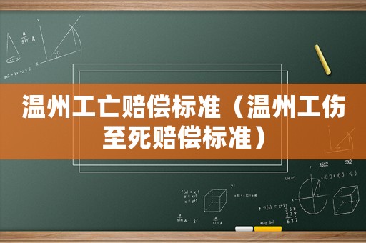 溫州工亡賠償標準（溫州工傷至死賠償標準）