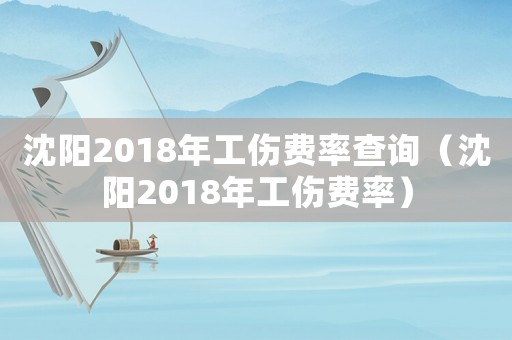 沈陽2018年工傷費(fèi)率查詢（沈陽2018年工傷費(fèi)率）