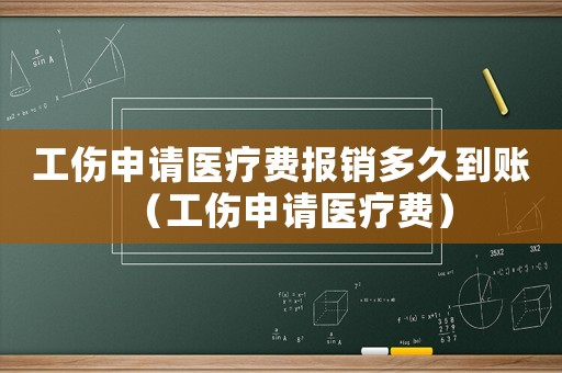 工傷申請醫療費報銷多久到賬（工傷申請醫療費）